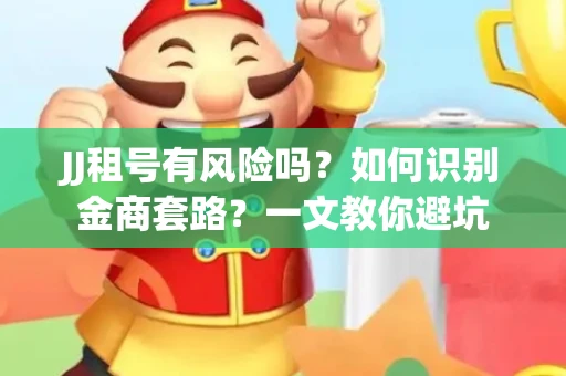 JJ租号有风险吗？如何识别金商套路？一文教你避坑